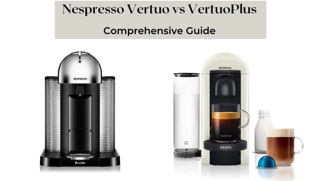 Nespresso Vertuo Plus vs Vertuo - A Comprehensive Comparison