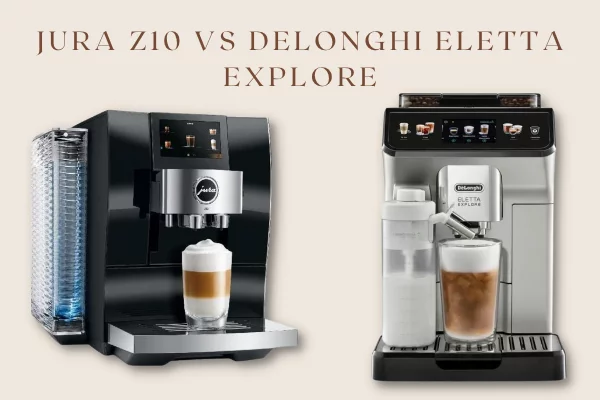 Jura Z10 vs DeLonghi Eletta Explore