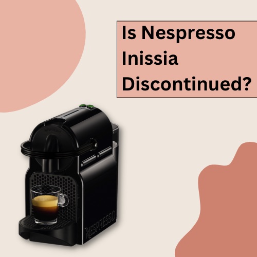 Is Nespresso Inissia Discontinued