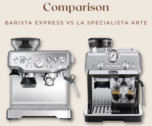 DeLonghi La Specialista Arte vs Breville Barista Express