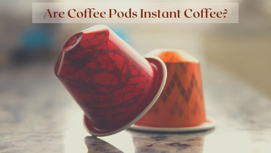 Are Coffee Pods Instant Coffee? The Truth Behind the Convenience