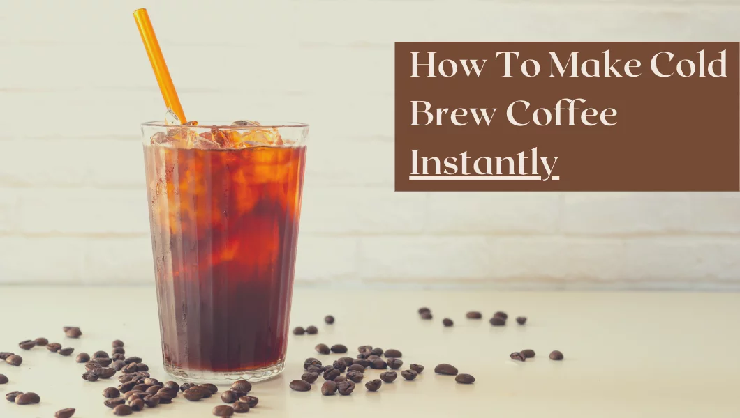 Top 3 Ways To Make Cold Brew Coffee Instantly