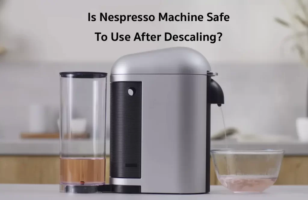 Is It Safe To Use Nespresso Machine After Descaling?