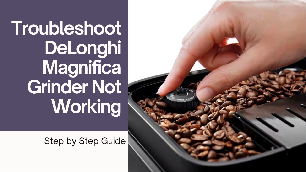 Fix Your DeLonghi Magnifica Not Grinding Quick & Easy Guide