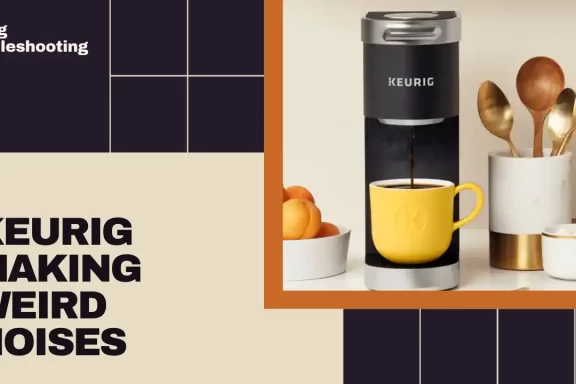 Keurig Troubleshooting: Identify Weird Noises and Fix Them