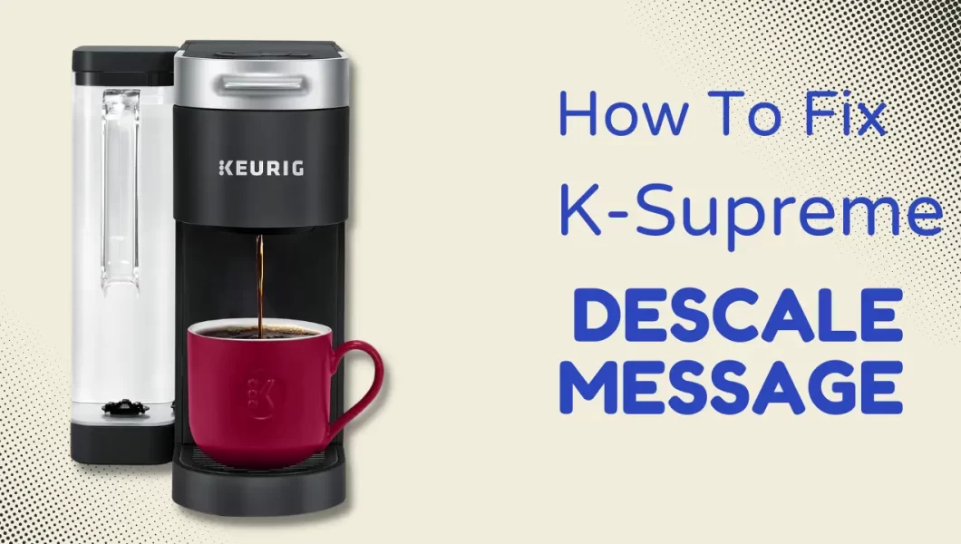 Clear the Descale Message On a Keurig K-Supreme [Step-by-Step Guide]